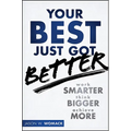Your Best Just Got Better: Work Smarter, Think Bigger, Achieve More