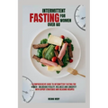 Intermittent fasting for women over 60: A Comprehensive guide to Intermittent Fasting for women- Unlocking Vitality, Wellness and Longevity with exper