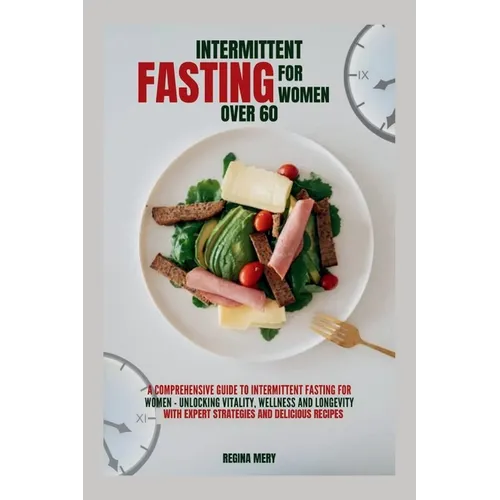 Intermittent fasting for women over 60: A Comprehensive guide to Intermittent Fasting for women- Unlocking Vitality, Wellness and Longevity with exper
