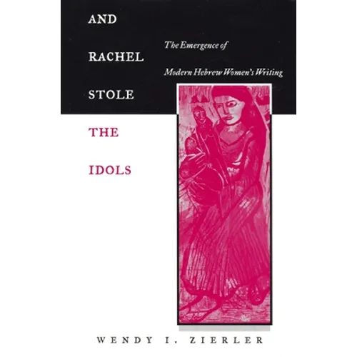 And Rachel Stole the Idols: The Emergence of Modern Hebrew Women's Writing