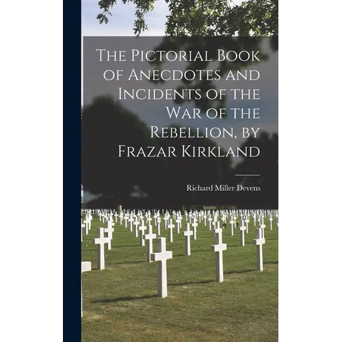 The Pictorial Book of Anecdotes and Incidents of the War of the Rebellion, by Frazar Kirkland