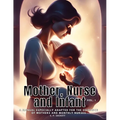 Mother, Nurse and Infant: A Manual Especially Adapted for the Guidance of Mothers and Monthly Nurses, VOl I
