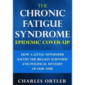 The Chronic Fatigue Syndrome Epidemic Cover-up: How a Little Newspaper Solved the Biggest Scientific and Political Mystery of Our Time