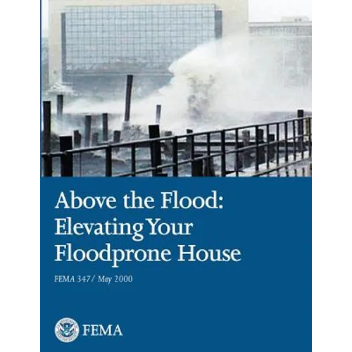 Above the Flood: Elevating Your Floodprone House (FEMA 347 / May 2000)