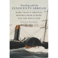 Traveling with the Innocents Abroad: Mark Twain's Original Reports from Europe and the Holy Land