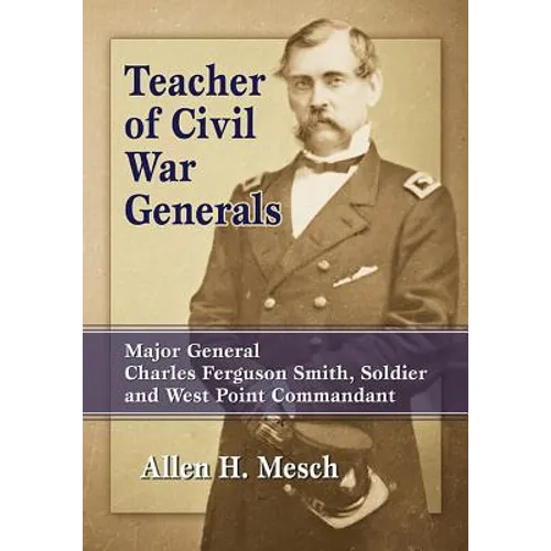 Teacher of Civil War Generals: Major General Charles Ferguson Smith, Soldier and West Point Commandant
