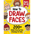 How To Draw Faces: 200 Step By Step Drawings For Kids
