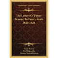 The Letters Of Fanny Brawne To Fanny Keats 1820-1824
