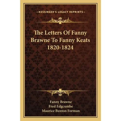 The Letters Of Fanny Brawne To Fanny Keats 1820-1824