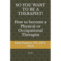 SO YOU WANT TO BE A THERAPIST? How to become a Physical or Occupational Therapist