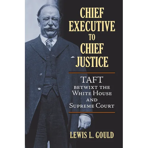 Chief Executive to Chief Justice: Taft Betwixt the White House and Supreme Court