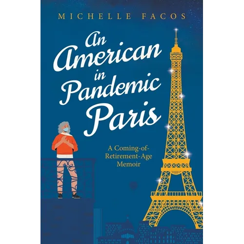 An American in Pandemic Paris. A Coming-of-Retirement-Age Memoir