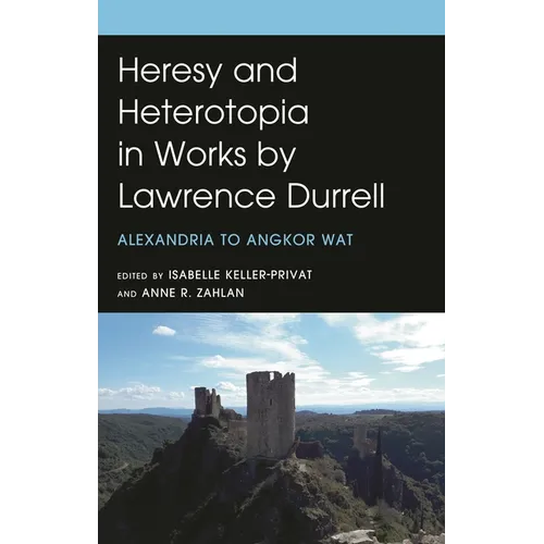 Heresy and Heterotopia in Works by Lawrence Durrell: Alexandria to Angkor Wat
