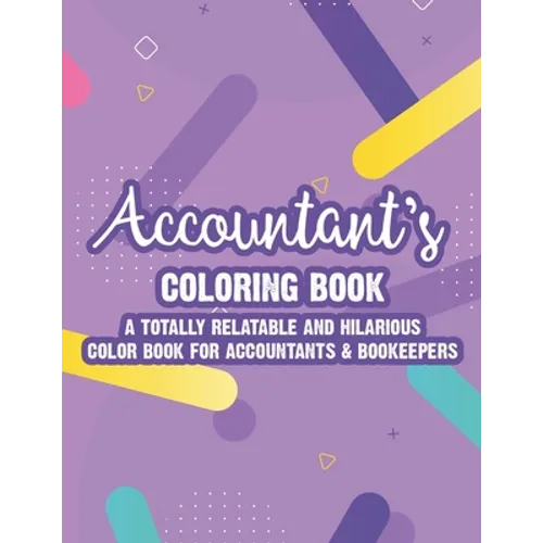 Accountant's Coloring Book A Totally Relatable And Hilarious Color Book For Accountants & Bookeepers: Coloring Pages With Anti-Stress Designs And Funn