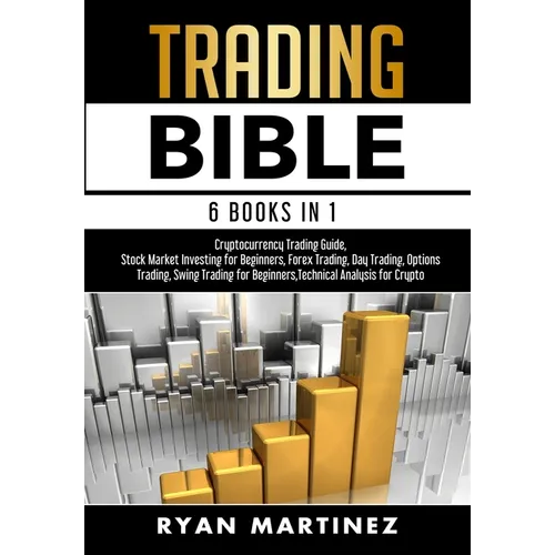 Trading Bible: Cryptocurrency Trading, Stock Market Investing for Beginners, Forex Trading, Day Trading, Options Trading, Swing Tradi