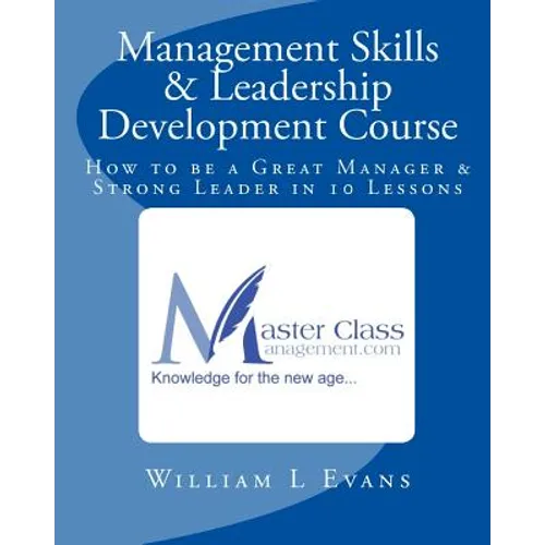 Management Skills & Leadership Development Course: How to be a Great Manager & Strong Leader in 10 Lessons