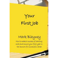 Your First Job: How to make a success of starting work and ensure your first year is the launch of a successful career