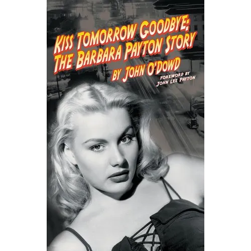 Kiss Tomorrow Goodbye: The Barbara Payton Story (2nd Ed.)