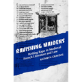 Ravishing Maidens: Writing Rape in Medieval French Literature and Law