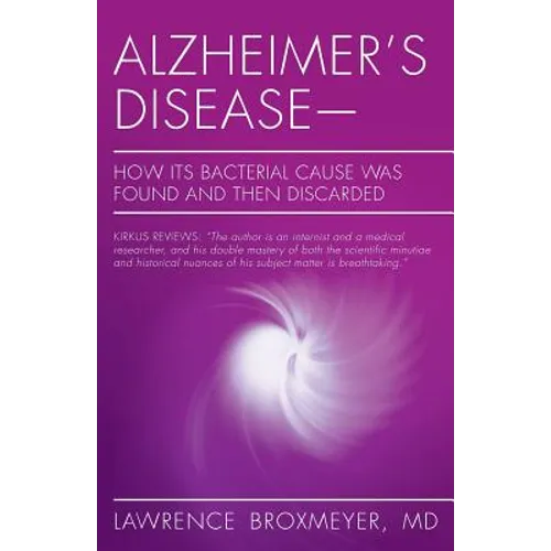 Alzheimer's Disease-How Its Bacterial Cause Was Found and Then Discarded