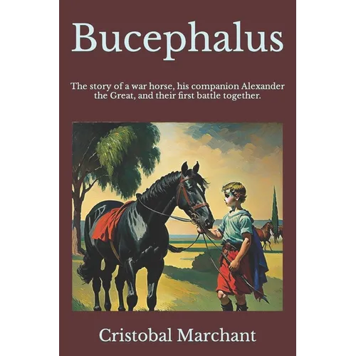 Bucephalus: The story of a war horse, his companion, and their first battle together.