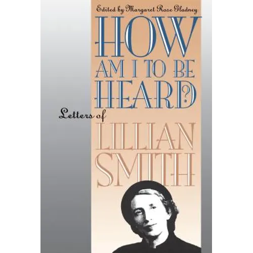 How Am I to Be Heard?: Letters of Lillian Smith