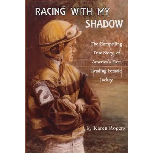 Racing With My Shadow: The Compelling True Story of America's First Leading Female Jockey