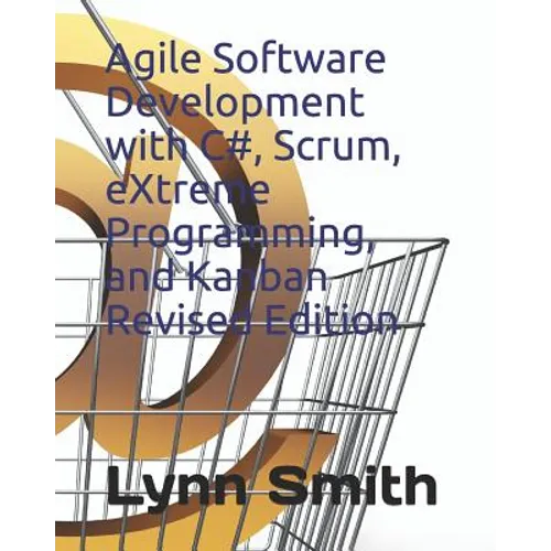 Agile Software Development with C#, Scrum, Extreme Programming, and Kanban Revised Edition