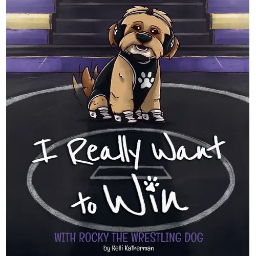 I Really Want to Win: With Rocky the Wrestling Dog