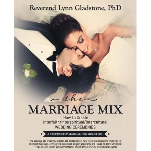 The Marriage Mix: How to Create Interfaith/Interspiritual/Intercultural Wedding Ceremonies: A STEP-BY-STEP MANUAL FOR MINISTERS