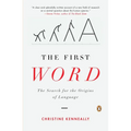 The First Word: The Search for the Origins of Language