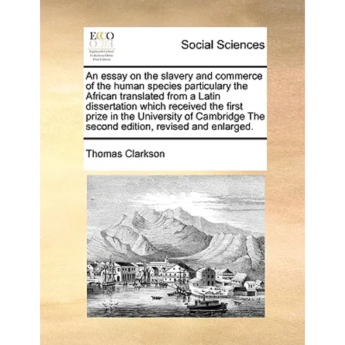 An Essay on the Slavery and Commerce of the Human Species Particulary the African Translated from a Latin Dissertation Which Received the First Prize
