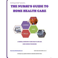 The Nurse's Guide To Home Health Care: A handbook for nurses who are ready for positive change.