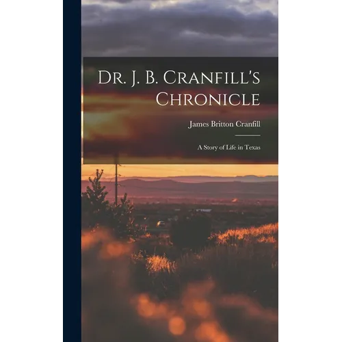 Dr. J. B. Cranfill's Chronicle: A Story of Life in Texas