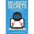 Influencer Secrets: How to Build Your Social Media Brand Fast