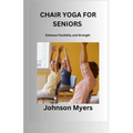 Chair Yoga for Seniors: Enhance Flexibility and Strength
