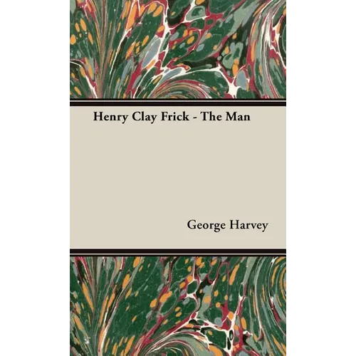 Henry Clay Frick - The Man