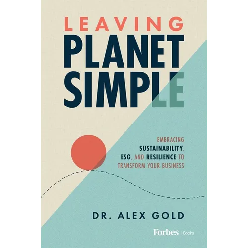Leaving Planet Simple: Embracing Sustainability, Esg, and Resilience to Transform Your Business