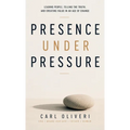 Presence Under Pressure, Leading People, Telling the Truth, and Creating Value in an Age of Change