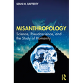 Misanthropology: Science, Pseudoscience, and the Study of Humanity