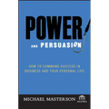 Power and Persuasion: How to Command Success in Business and Your Personal Life