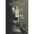 Fire Baptized: The Many Lives and Works of Benjamin Hardin Irwin: A Biography and a Reader