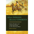 When Indians Became Cowboys: Native Peoples and Cattle Ranching in the American West