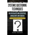 Systemic Questioning Techniques for Specialists and Executives, Consultants and Coaches: The importance of questions in the profession
