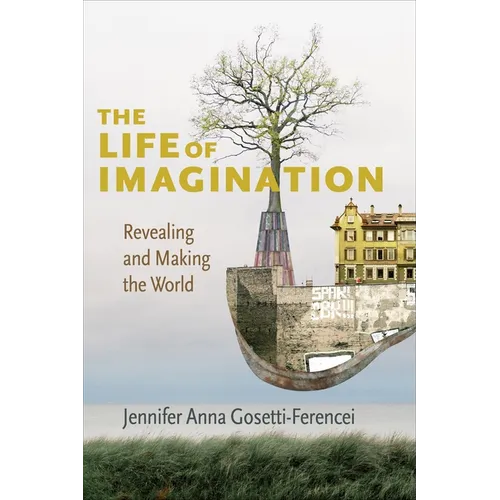 The Life of Imagination: Revealing and Making the World