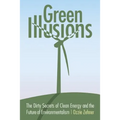 Green Illusions: The Dirty Secrets of Clean Energy and the Future of Environmentalism