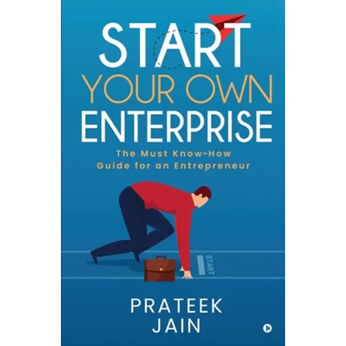 Start Your Own Enterprise: The Must Know-How Guide for an Entrepreneur