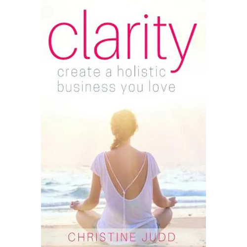 Clarity: Create a Holistic Business You Love