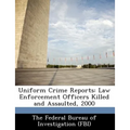 Uniform Crime Reports: Law Enforcement Officers Killed and Assaulted, 2000