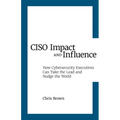 CISO Impact and Influence: How Cybersecurity Executives Can Take the Lead and Nudge the World
